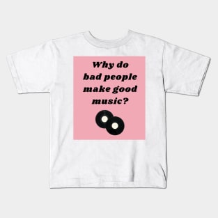 Why Do Bad People Make Good Music Print Kids T-Shirt